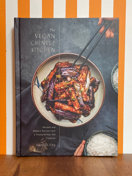 The Vegan Chinese Kitchen: Recipes and Modern Stories from a Thousand-Year-Old Tradition: A Cookbook (Hannah Che)