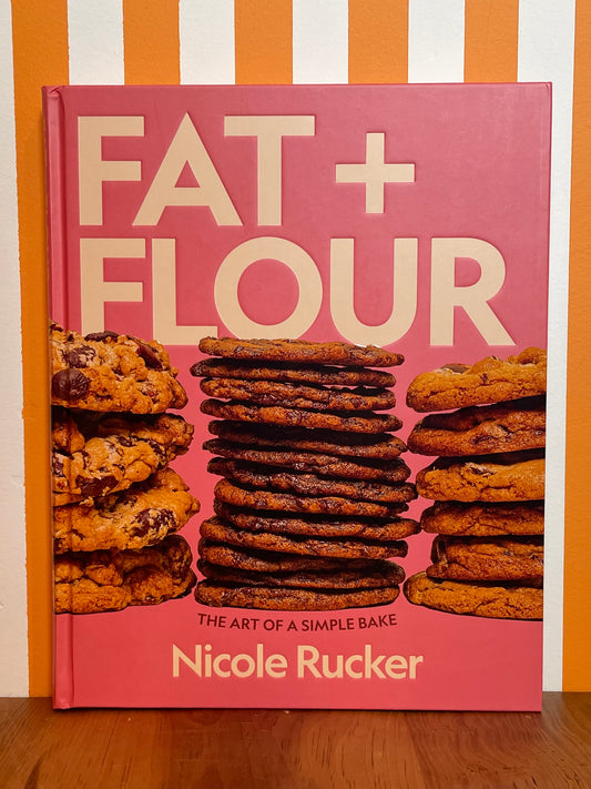 Fat + Flour: The Art of a Simple Bake: A Cookbook (Nicole Rucker)
