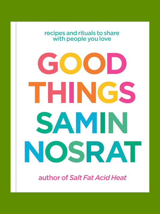 COOKBOOK CLUB PICK: Good Things: Recipes and Rituals to Share with People You Love: A Cookbook (Samin Nosrat)