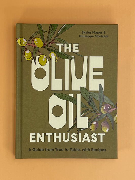 The Olive Oil Enthusiast: A Guide from Tree to Table, with Recipes (Skyler Mapes, Giuseppe Morisani)