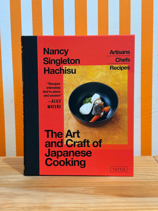 The Art and Craft of Japanese Cooking: Artisans, Chefs, Recipes (Nancy Singleton Hachisu)
