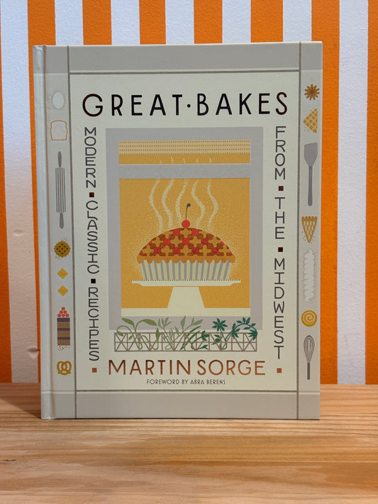 Great Bakes: Modern Classic Recipes from the Midwest (Martin Sorge)