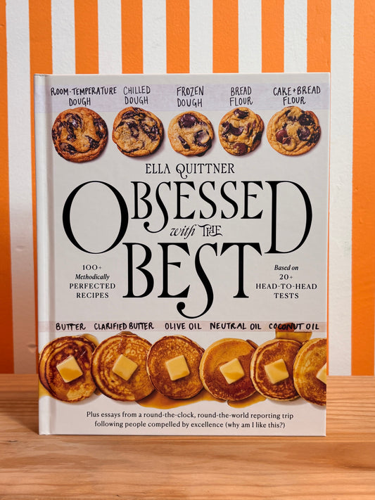 Obsessed with the Best: 100+ Methodically Perfected Recipes Based on 20+ Head-To-Head Tests (Ella Quittner)