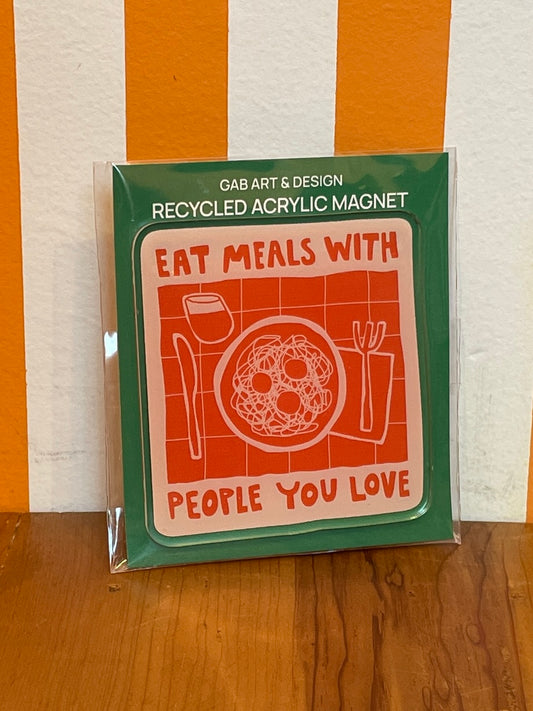 Acrylic Magnet | Eat Meals with People You Love