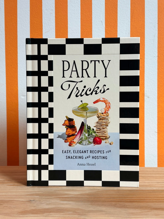 Party Tricks: Easy, Elegant Recipes for Snacking and Hosting (Anna Hezel)