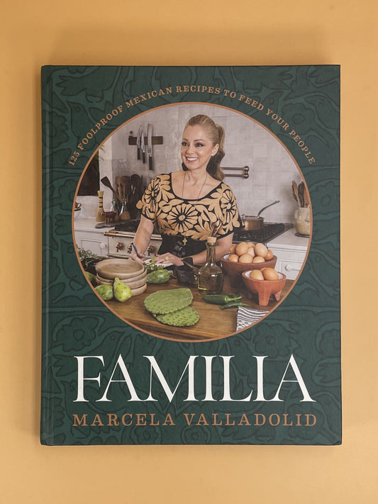 Familia: 125 Foolproof Mexican Recipes to Feed Your People (Marcela Valladolid)