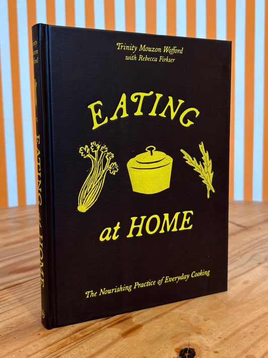 Eating at Home: The Nourishing Practice of Everyday Cooking (Trinity Mouzon Wofford)