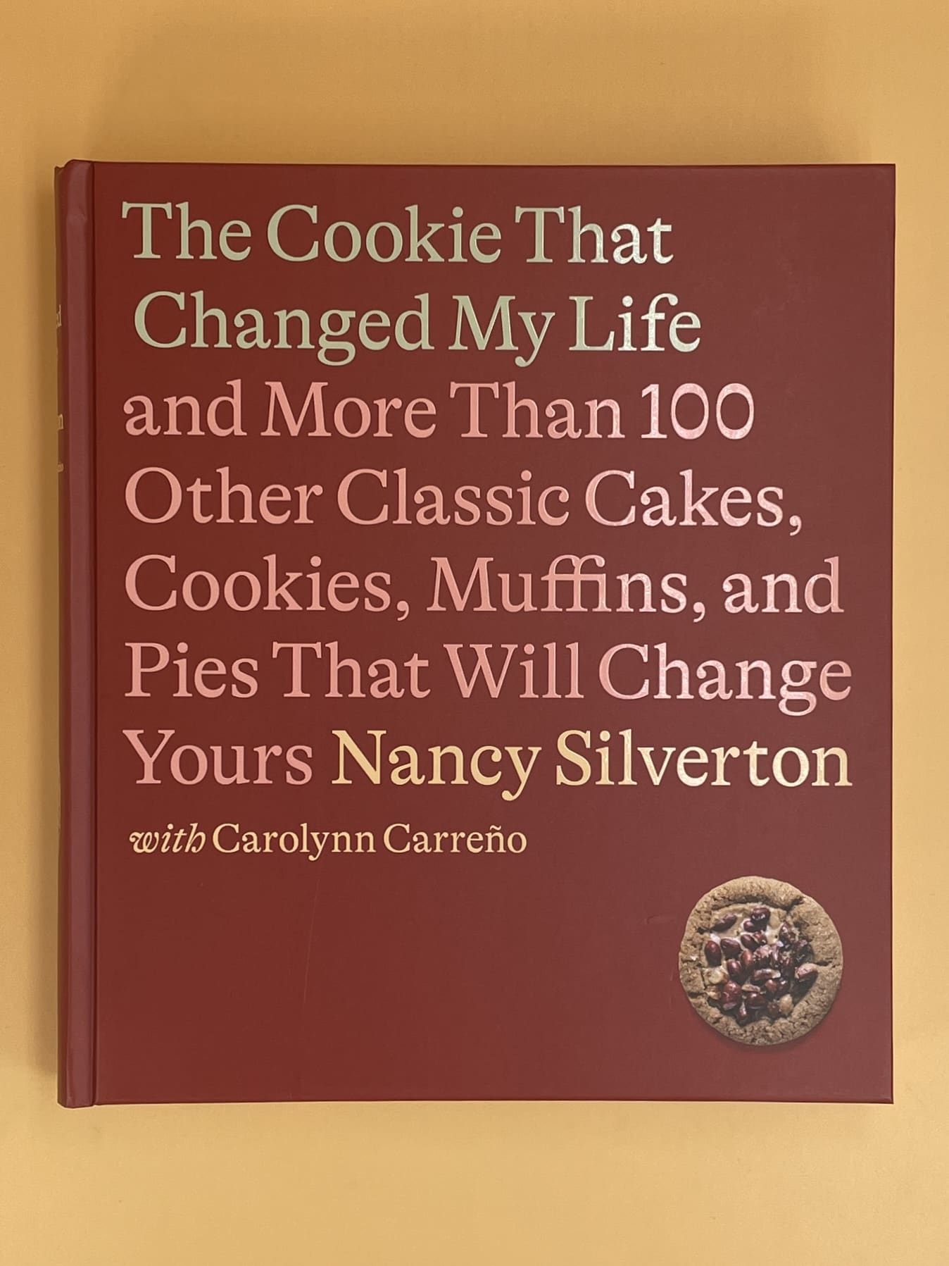 The Cookie That Changed My Life: And More Than 100 Other Classic Cakes, Cookies, Muffins, and Pies That Will Change Yours (Nancy Silverton)