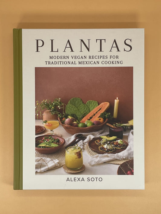 Plantas: Modern Vegan Recipes for Traditional Mexican Cooking (Alexa Soto)