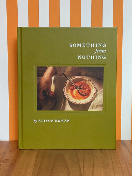 Something from Nothing: A Cookbook (Alison Roman)