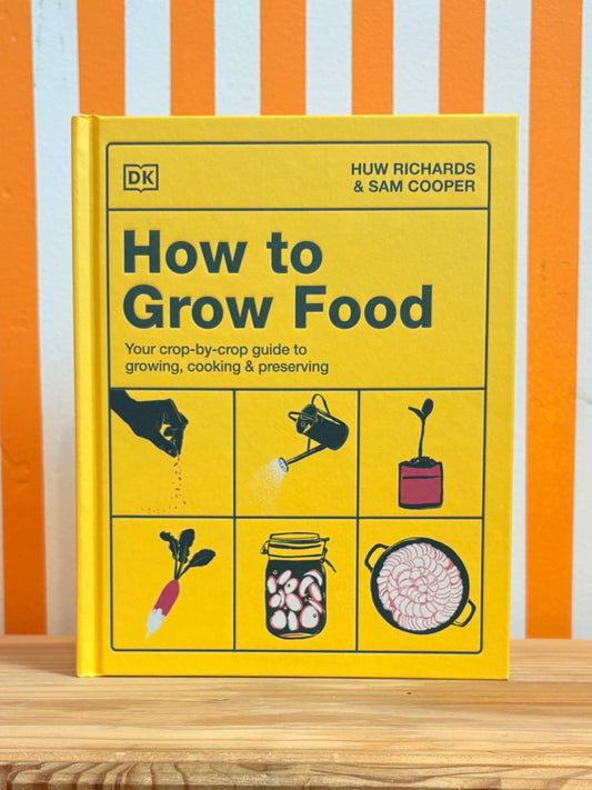 How to Grow Food: Your Crop-By-Crop Guide to Growing, Cooking, & Preserving (Huw Richards, Sam Cooper)