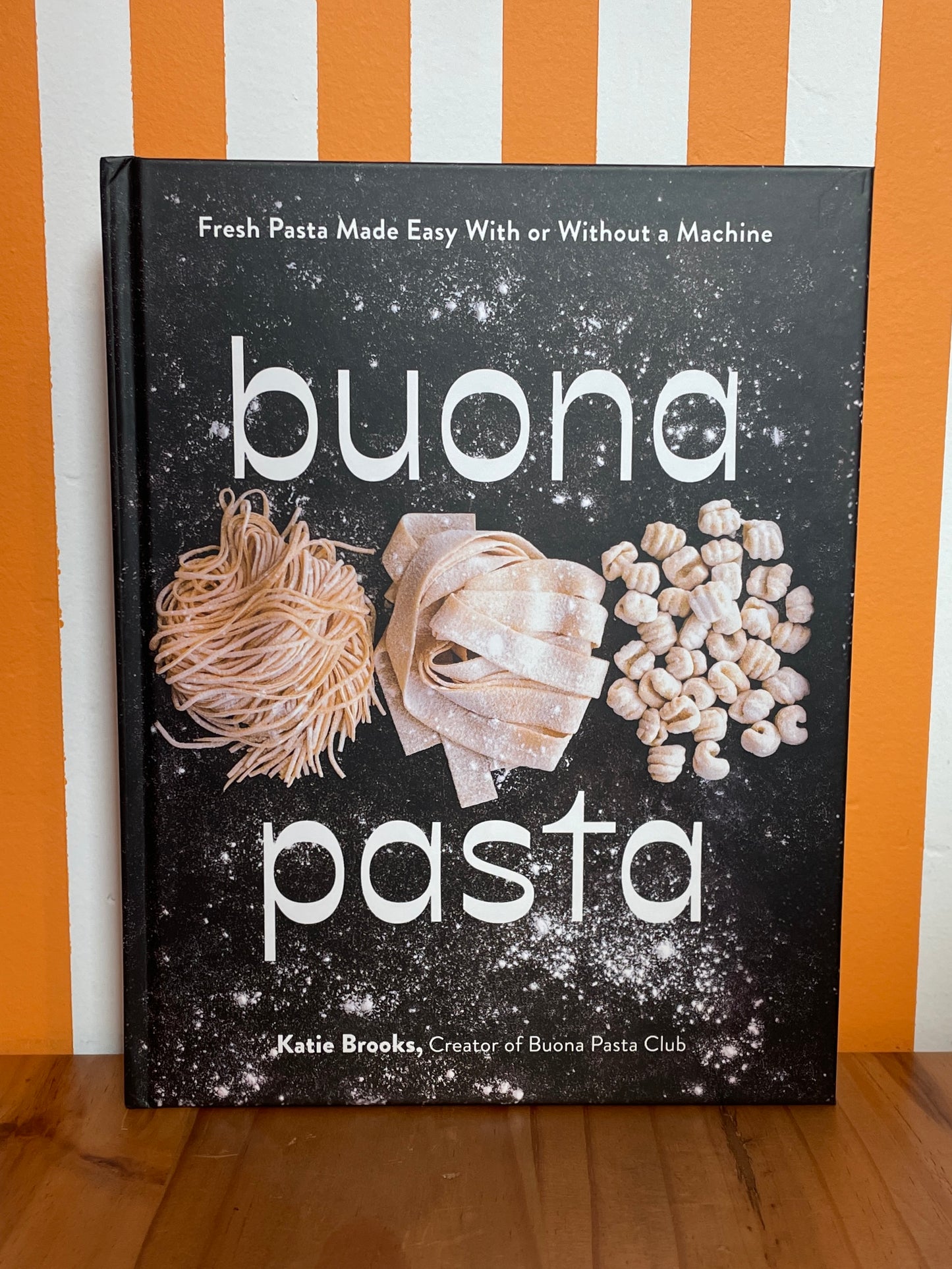 Buona Pasta: Fresh Pasta Made Easy with or Without a Machine (Katie Brooks)