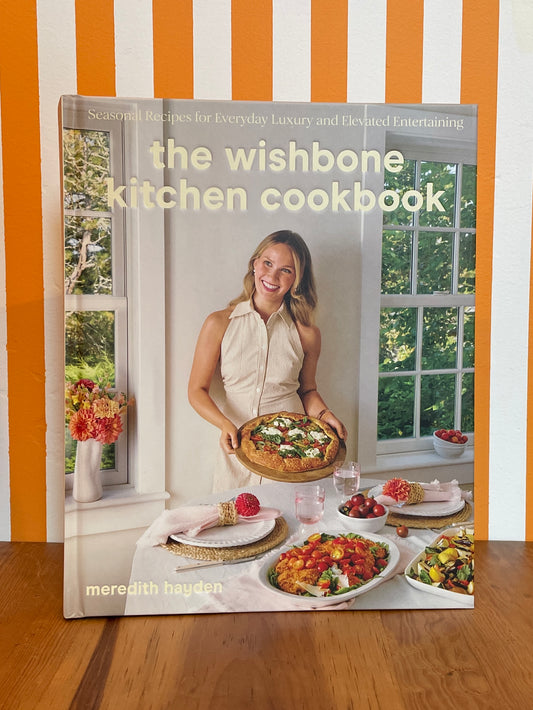 The Wishbone Kitchen Cookbook: Seasonal Recipes for Everyday Luxury and Elevated Entertaining (Meredith Hayden)