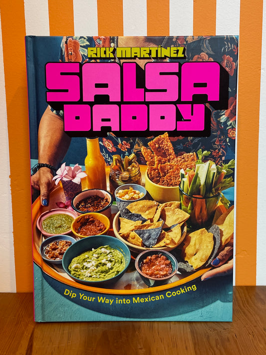 Salsa Daddy: A Cookbook: Dip Your Way Into Mexican Cooking (Rick Martinez)