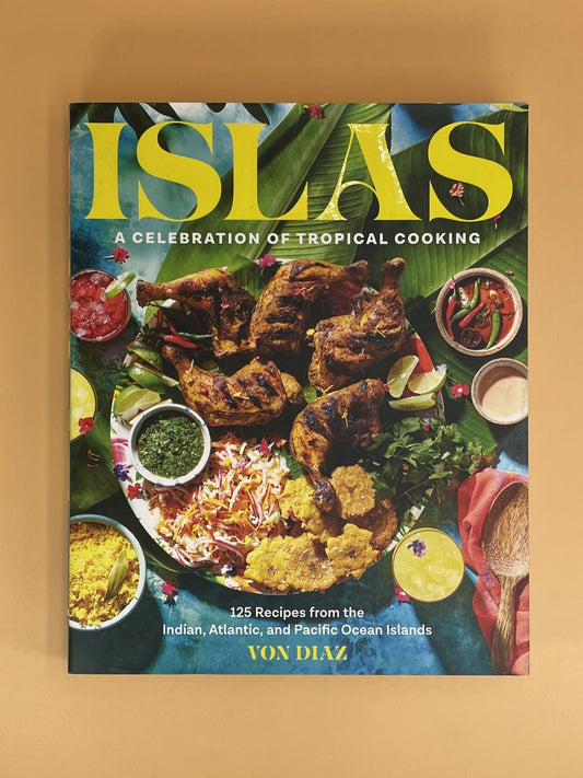 Islas: A Celebration of Tropical Cooking--125 Recipes from the Indian, Atlantic, and Pacific Ocean Islands (Von Diaz)