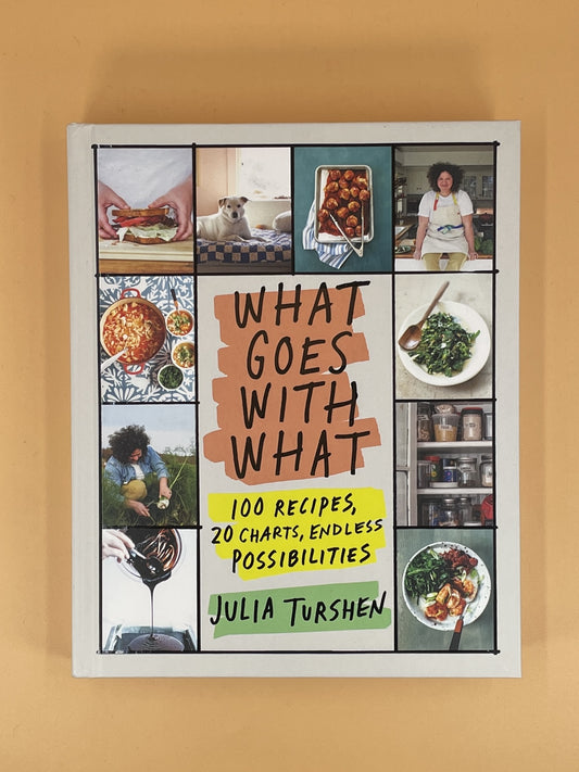 What Goes with What: 100 Recipes, 20 Charts, Endless Possibilities (Julia Turshen)