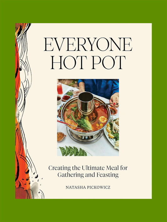 Everyone Hot Pot: Creating the Ultimate Meal for Gathering and Feasting (Natasha Pickowicz)