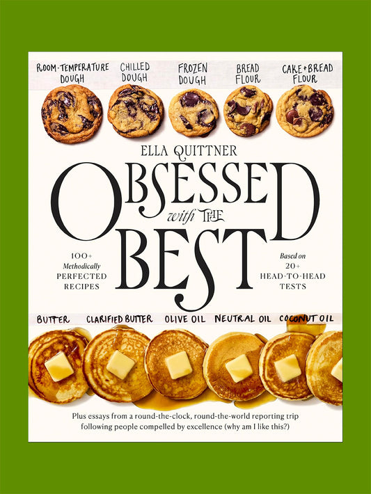 Obsessed with the Best: 100+ Methodically Perfected Recipes Based on 20+ Head-To-Head Tests (Ella Quittner)