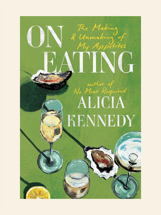 On Eating: The Making and Unmaking of My Appetites (Alicia Kennedy)