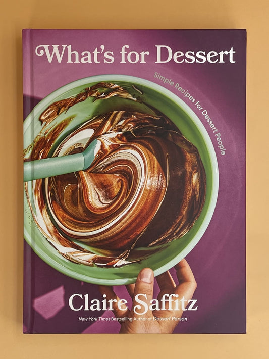 What's for Dessert: Simple Recipes for Dessert People: A Baking Book (Claire Saffitz)