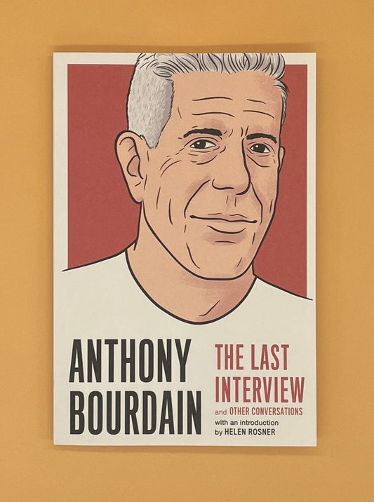 Anthony Bourdain: The Last Interview: And Other Conversations