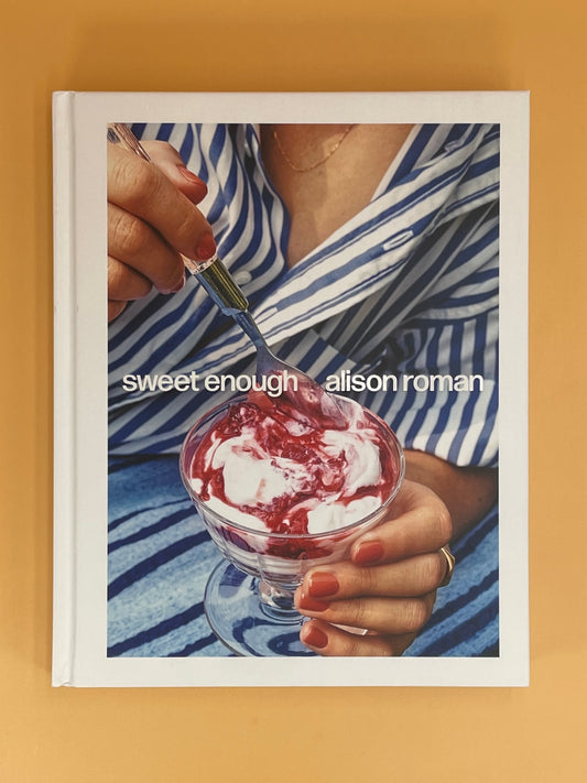 Sweet Enough: A Dessert Cookbook (Alison Roman)