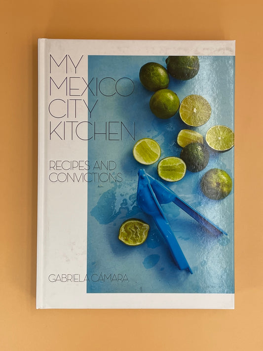 My Mexico City Kitchen: Recipes and Convictions: A Cookbook (Gabriela Cámara)