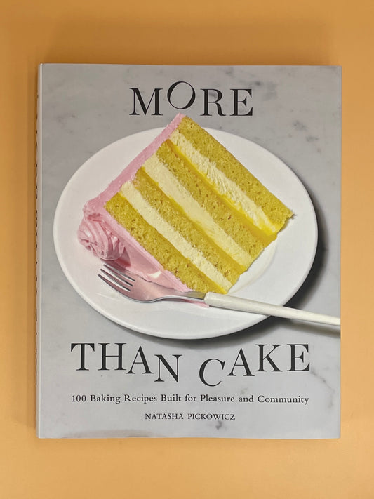 More Than Cake: 100 Baking Recipes Built for Pleasure and Community (Natasha Pickowicz)