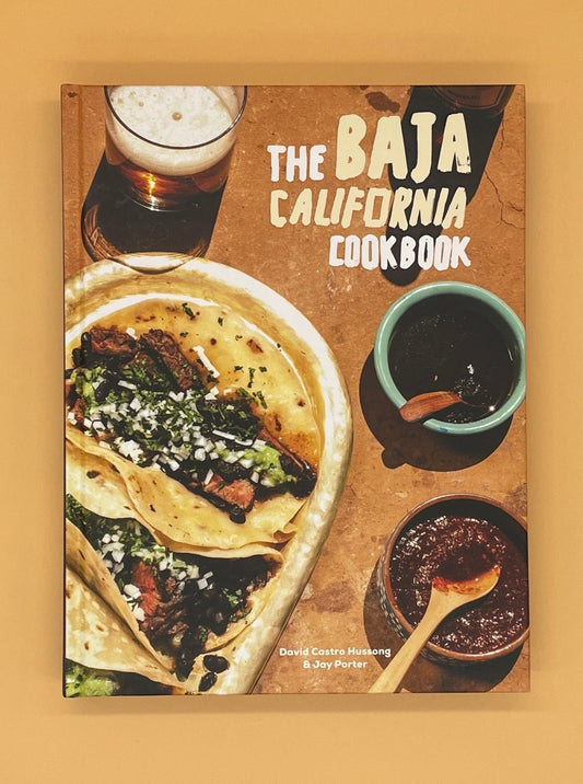 The Baja California Cookbook: Exploring the Good Life in Mexico (David Castro Hussong and Jay Porter)